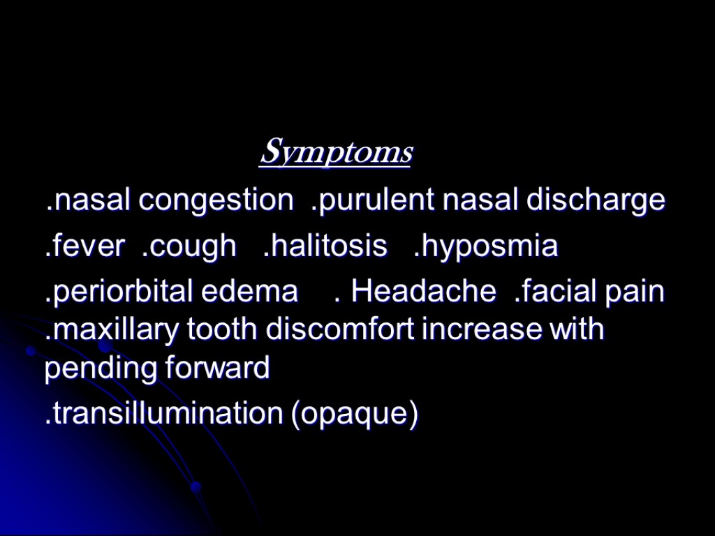 Symptoms .nasal congestion .purulent nasal discharge .fever .cough .halitosis .hyposmia .periorbital edema . Headache